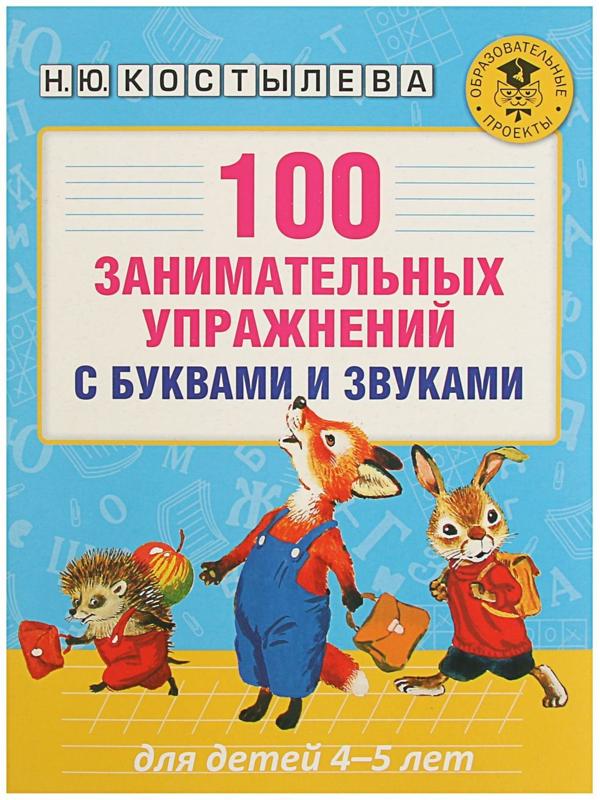 100 занимательных упражнений с буквами и звуками для детей 4-5 лет. Костылева Н. Ю.
