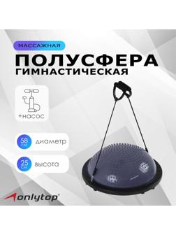 Полусфера BOSU гимнастическая ONLYTOP, массажная, с насосом, 58х25 см, цвет серый