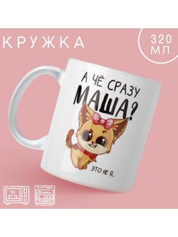 Кружка «А чё сразу Маша?», 320 мл