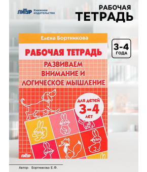 Рабочая тетрадь для детей 3-4 лет «Развиваем внимание и логическое мышление», Бортникова Е.