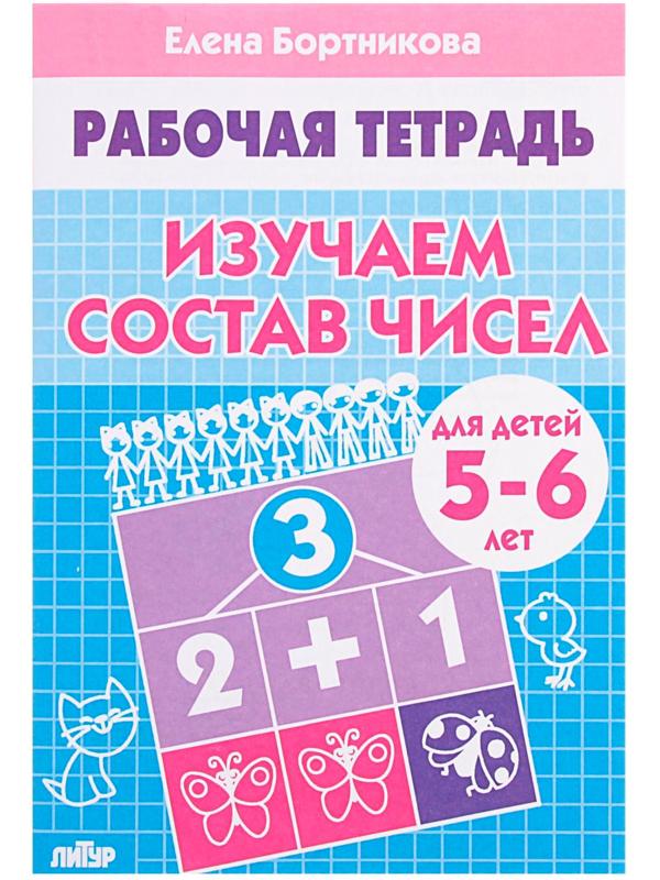 Рабочая тетрадь для детей 5-6 лет «Изучаем состав чисел», Бортникова Е.