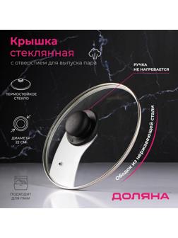 Крышка стеклянная для сковороды и кастрюли «Доляна», d=22 см, нержавеющий обод, пластиковая ручка