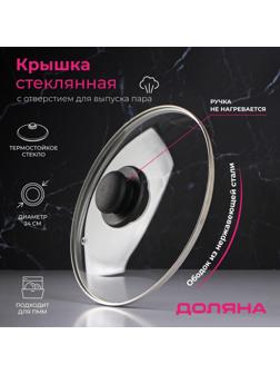 Крышка стеклянная для сковороды и кастрюли «Доляна», d=24 см, нержавеющий обод, пластиковая ручка