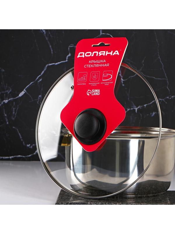 Крышка стеклянная для сковороды и кастрюли «Доляна», d=28 см, нержавеющий обод, пластиковая ручка