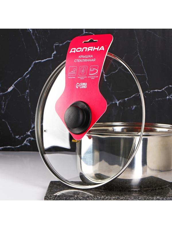 Крышка стеклянная для сковороды и кастрюли «Доляна», d=30 см, нержавеющий обод, пластиковая ручка
