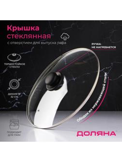 Крышка стеклянная для сковороды и кастрюли «Доляна», d=32 см, нержавеющий обод, пластиковая ручка