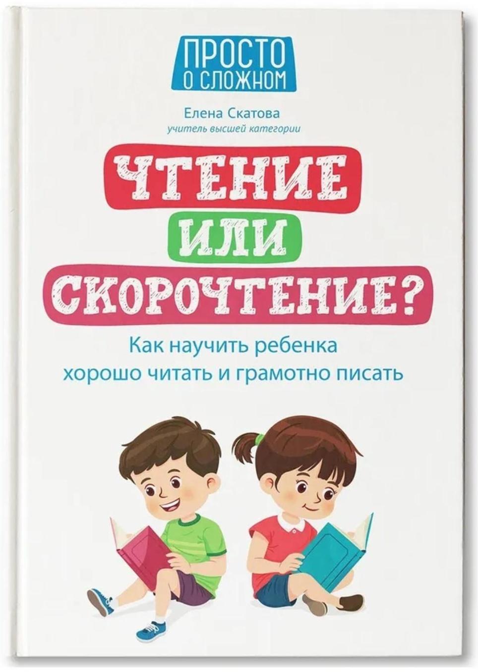 Чтение или скорочтение? Как научить ребенка хорошо читать и грамотно писать. Скатова.Е