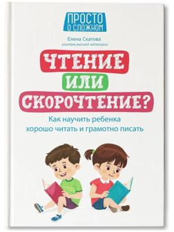 Чтение или скорочтение? Как научить ребенка хорошо читать и грамотно писать. Скатова.Е